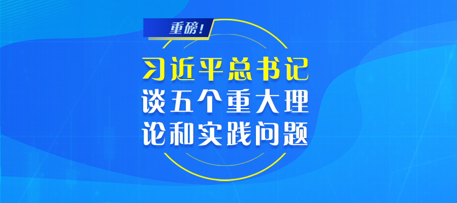 重磅！習近平總書記談五個重大理論和實踐問題