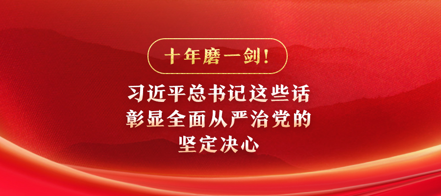 十年磨一劍！習近平總書記這些話彰顯全面從嚴治黨的堅定決心